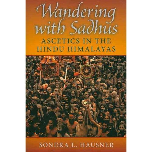 Wandering with sadhus : ascetics in the Hindu Himalayas, Sondra L. Hausner